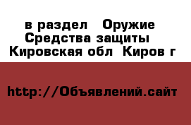  в раздел : Оружие. Средства защиты . Кировская обл.,Киров г.